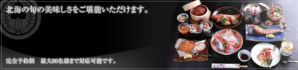 北海の旬の美味しさをご堪能いただけます。完全予約制 最大80名様まで対応可能です。